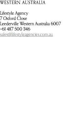 WESTERN AUSTRALIA  Lifestyle Agency 7 Oxford Close Leederville Western Australia 6007 +61 487 500 346 sales@lifestyleagencies.com.au 
